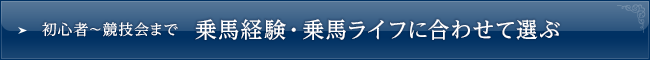 初心者～◯◯◯◯◯まで 乗馬経験・乗馬ライフに合わせて選ぶ